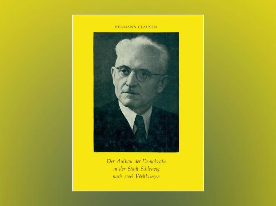 Hermann Clausen: Der Aufbau der Demokratie in der Stadt Schleswig nach den zwei Weltkriegen
